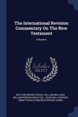 The International Revision Commentary on the New Testament; Volume 6 - Mathew Brown Riddle,William Milligan - cover