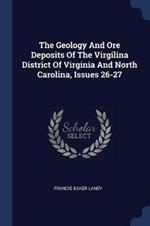 The Geology and Ore Deposits of the Virgilina District of Virginia and North Carolina, Issues 26-27