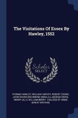 The Visitations of Essex by Hawley, 1552 - Thomas Hawley,William Harvey,Robert Cooke - cover
