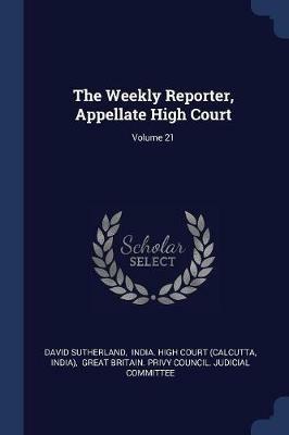 The Weekly Reporter, Appellate High Court; Volume 21 - David Sutherland,India) - cover