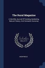 The Rural Magazine: A Monthly Journal of Farming, Gardening, Natural History, and Domestic Economy