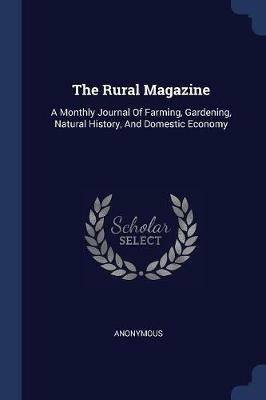 The Rural Magazine: A Monthly Journal of Farming, Gardening, Natural History, and Domestic Economy - Anonymous - cover
