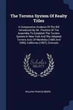 The Torrens System of Realty Titles: A Comparative Analysis of the Bill Introduced by Mr. Prentice of the Assembly to Establish the Torrens System in New York and the Adopted Torrens Acts of Manitoba (1885 and 1889), California (1897), Colorado