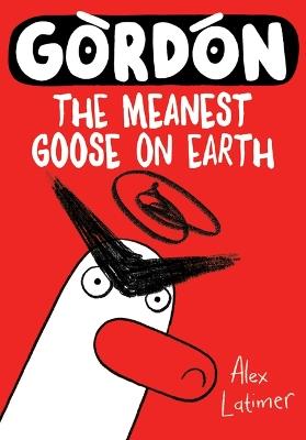 Gordon: The Meanest Goose on Earth Volume 1 - Alex Latimer - cover