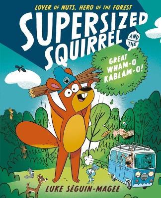 Supersized Squirrel and the Great Wham-O Kablam-O!: Volume 1 - Luke Seguin-Magee - cover