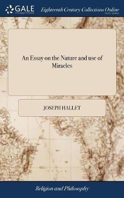 An Essay on the Nature and use of Miracles: Design'd Against the Assertion, That They are no Proper Proof of a Divine Mission. To Which is Prefix'd, a Late Book, Intitled, Christianity as old as the Creation - Joseph Hallet - cover