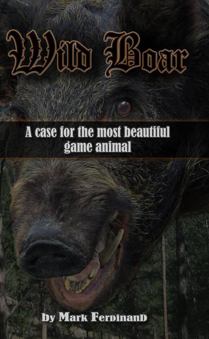 Wild Boar: A Case for the Most Beautiful Game Animal