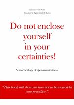 Do not enclose yourself in your certainties! A short eulogy of open-mindedness.