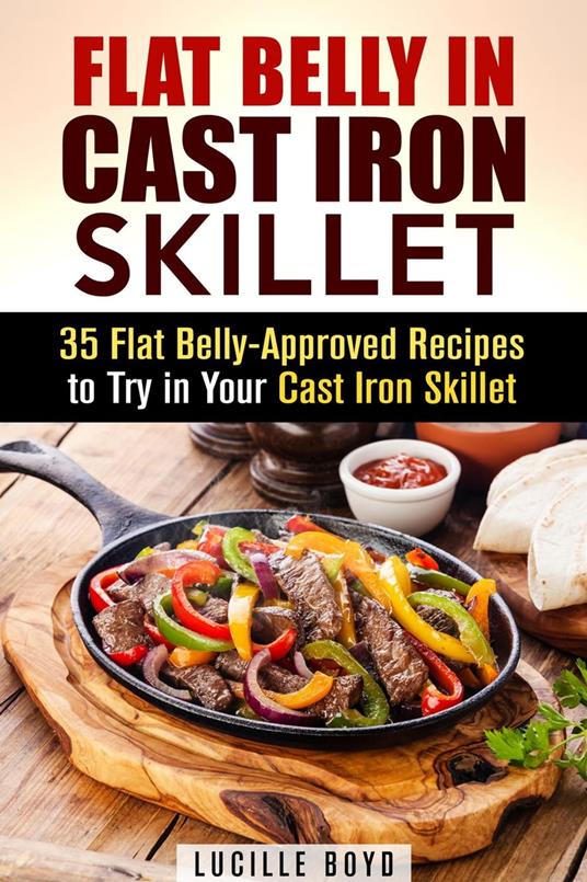 Flat Belly in Cast Iron Skillet; 35 Flat Belly-Approved Recipes to Try in Your Cast Iron Skillet