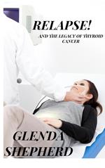 Relapse!: And the Legacy of Thyroid Cancer