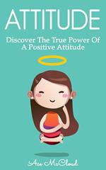 Attitude: Discover The True Power Of A Positive Attitude