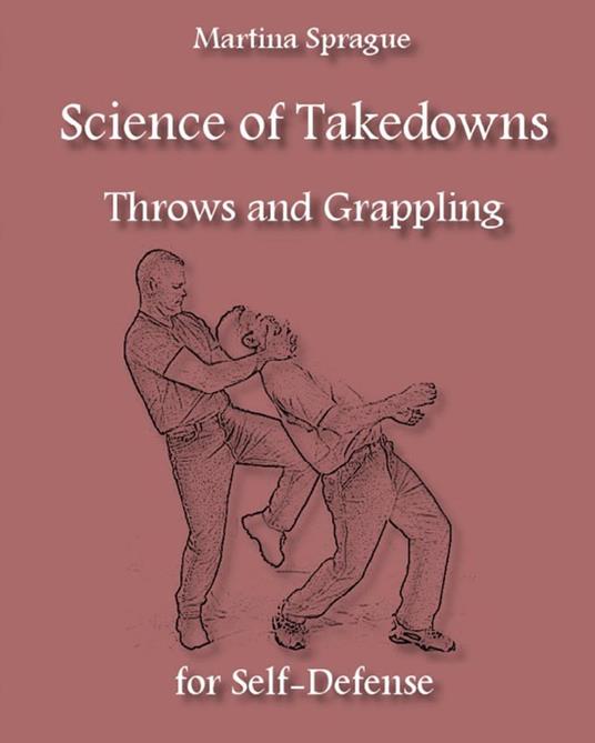 Science of Takedowns, Throws, and Grappling for Self-Defense