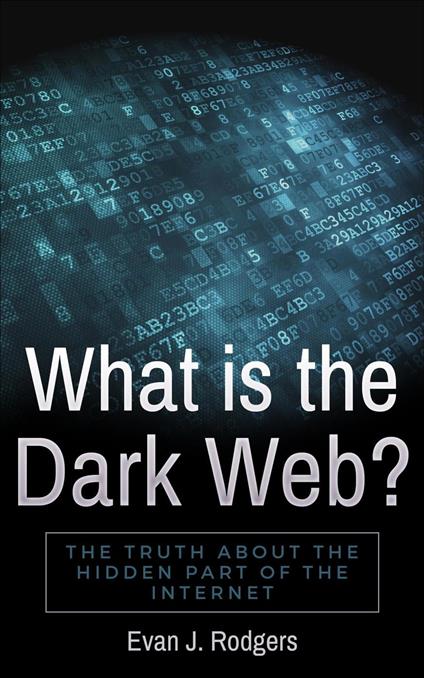 What is the Dark Web?: The truth about the hidden part of the internet