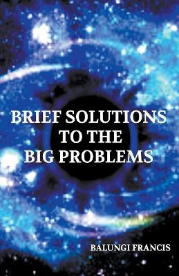 Brief Solutions to the Big Problems - Balungi Francis - cover