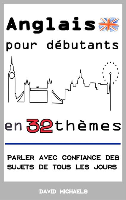 Anglais pour débutants en 32 thèmes: Parler avec confiance des sujets de tous les jours