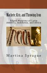 Machete, Kris, and Throwing Iron: Edged Weapons of Latin America, Indonesia, and Africa