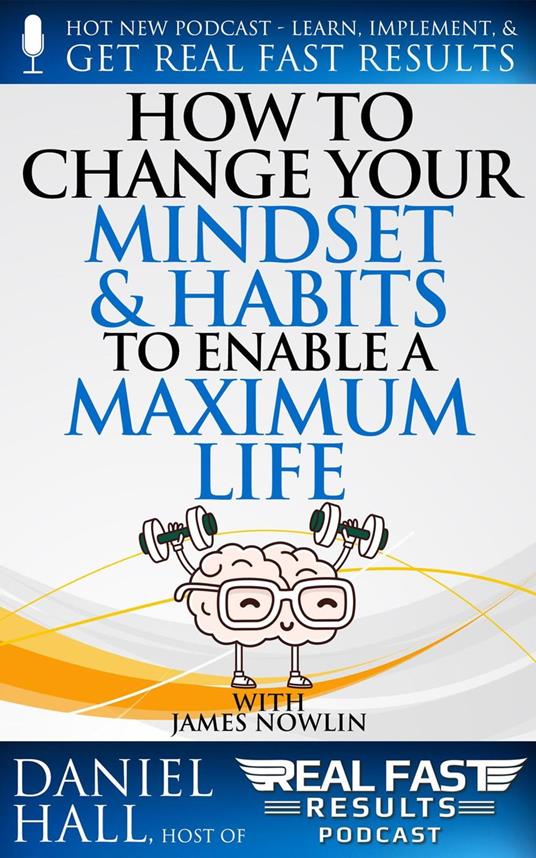 How to Change Your Mindset and Habits to Enable a Maximum Life