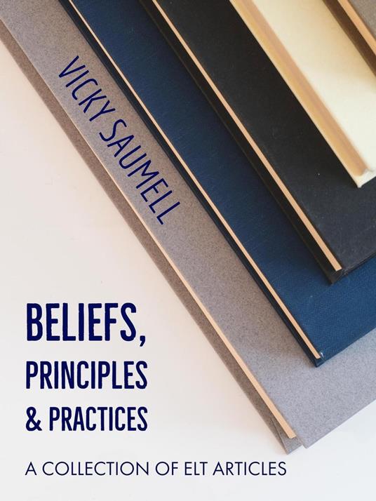 Beliefs, Principles & Practices: A Collection of ELT Articles