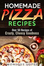 Homemade Pizza Recipes: Over 50 Recipes of Crusty, Cheesy Goodness