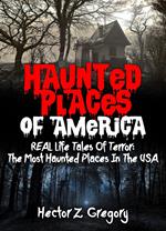 Haunted Places Of America: REAL Life Tales Of Terror: The Most Haunted Places In The USA