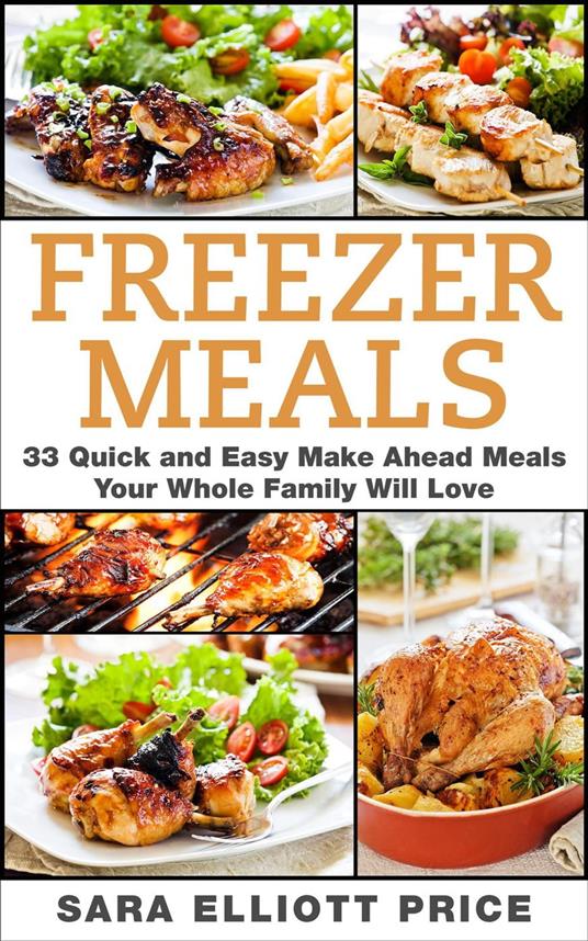 Freezer Meals: 33 Quick and Easy Make Ahead Meals Your Whole Family Will  Love - Elliott Price, Sara - Ebook in inglese - EPUB2 con DRMFREE | IBS