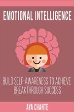 Emotional Intelligence: Build Self-Awareness to Achieve Breakthrough Success