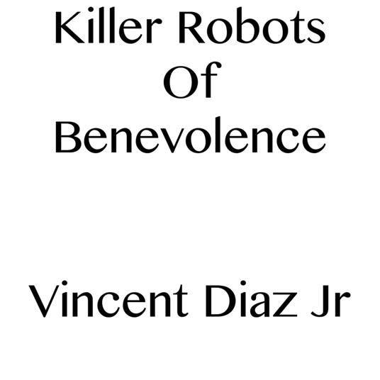 Killer Robots Of Benevolence