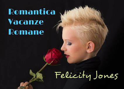 Romantica Vacanze Romane - Felicity Jones - ebook