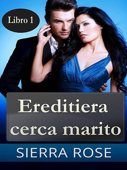 Ereditiera cerca marito - Libro 1 - Sierra Rose - ebook