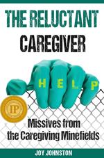 The Reluctant Caregiver: Missives from the Caregiving Minefields