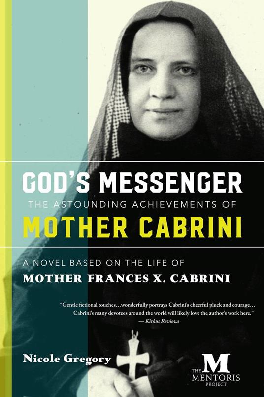 God's Messenger—The Astounding Achievements of Mother Cabrini: A Novel Based on the Life of Mother Frances X. Cabrini