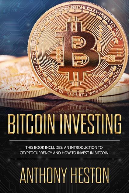 Bitcoin Investing: An Introduction to Cryptocurrency and How to Invest in Bitcoin