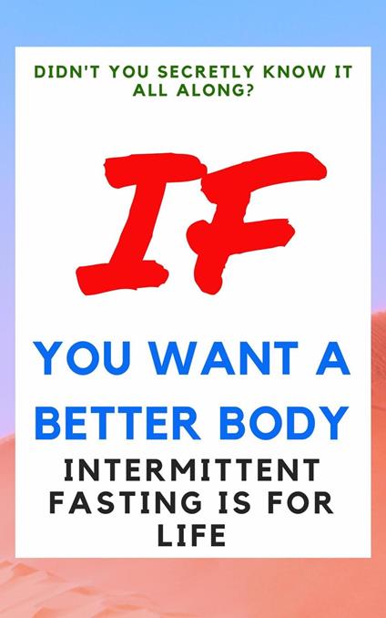 Didn't You Secretly Know It All Along?: If You Want a Better Body  Intermittent Fasting is for Life! - Costello, Anthony - Ebook in inglese -  EPUB2 con DRMFREE | IBS