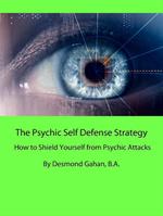 The Psychic Self Defense Strategy: How to Shield Yourself from Psychic Attacks