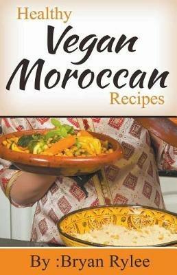 Healthy Vegan Moroccan Recipes - Bryan Rylee - cover