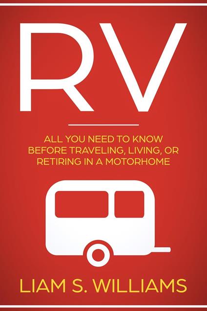 RV: All You Need to Know Before Traveling, Living, Or Retiring In A Motorhome