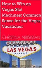 How to Win on Vegas Slot Machines: Common Sense for the Vegas Vacationer