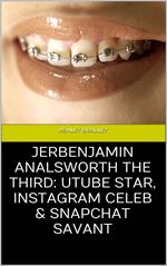 Jerbenjamin Analsworth the Third: Utube Star, Instagram Celeb & Snapchat Savant