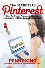 Home Business: The SECRETS to PINTEREST: How to Create, Promote & Market a Successful MONEY Generating Account