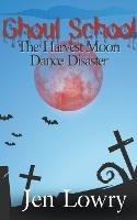 Ghoul School: The Harvest Moon Dance Disaster - Jen Lowry - cover