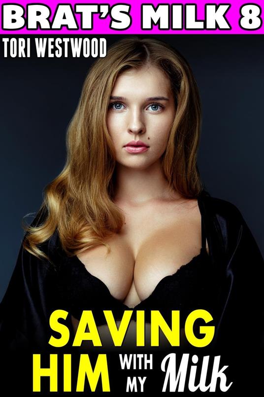 Saving Him With My Milk : Brat's Milk 8 (Hucow BDSM Lactation Age Gap Milking Breast Feeding Adult Nursing Age Difference May December XXX Erotica)