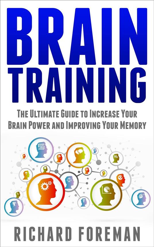Brain Training: The Ultimate Guide to Increase Your Brain Power and  Improving Your Memory (Brain Exercise, Concentration, Neuroplasticity,  Mental Clarity, Brain Plasticity) - Foreman Richard, - Ebook in inglese -  EPUB2 con DRMFREE | IBS