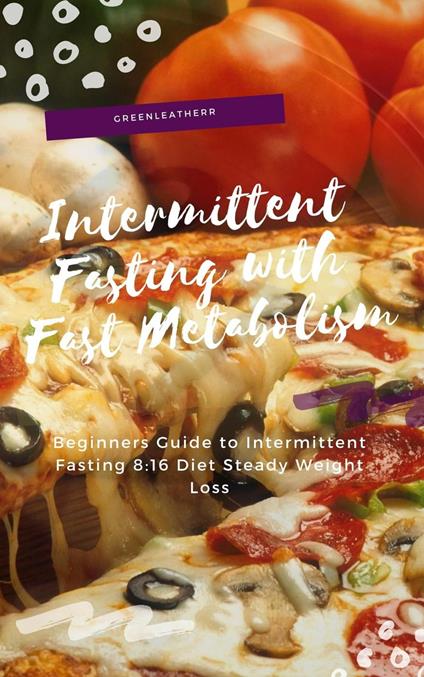 Intermittent Fasting With Fast Metabolism Beginners Guide To Intermittent Fasting 8:16 Diet Steady Weight Loss