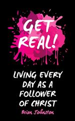 Get Real … Living Every Day as an Authentic Follower of Christ