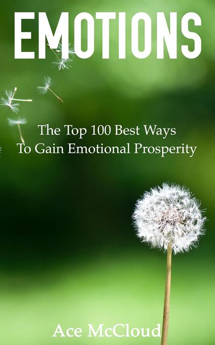 Emotions: The Top 100 Best Ways To Gain Emotional Prosperity