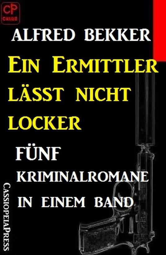 Ein Ermittler lässt nicht locker: Fünf Kriminalromane in einem Band