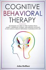 Cognitive Behavioral Therapy Techniques You Need to Free Yourself from Anxiety, Depression, Phobias, and Intrusive Thoughts. Avoid Harmful Meds by Retraining Your Brain with CBT.