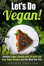 Let's Do Vegan: Adopting Vegan Lifestyle with 50 Quick and Easy Recipes and One Week Diet Plan