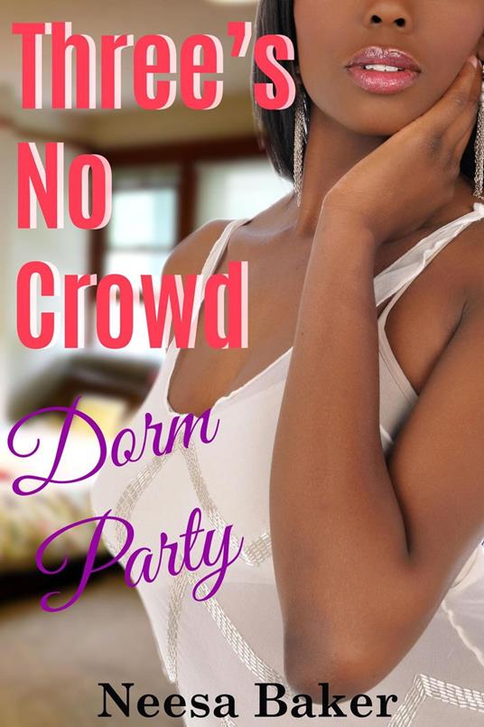 Three's No Crowd- Dorm Party (BWWM menage erotica)