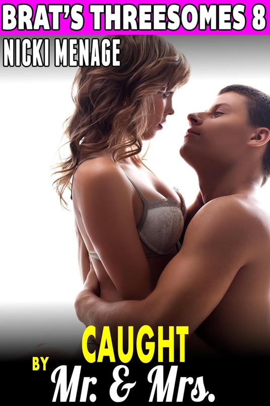 Caught By Mr. & Mrs. : Brat's Threesomes 8 (Virgin Erotica Threesome Erotica Group Sex Erotica Menage Erotica Age Gap Erotica First Time Erotica Breeding Erotica)